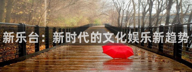 焦点娱乐网：新乐台：新时代的文化娱乐新趋势