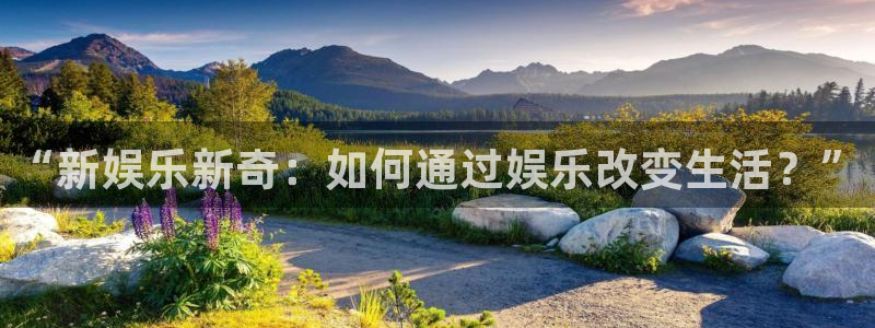 焦点娱乐登录：“新娱乐新奇：如何通过娱乐改变生活？”
